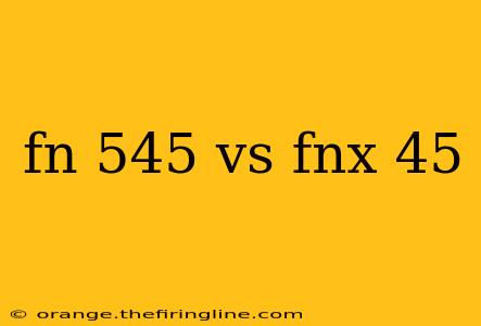 fn 545 vs fnx 45