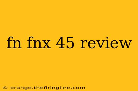 fn fnx 45 review