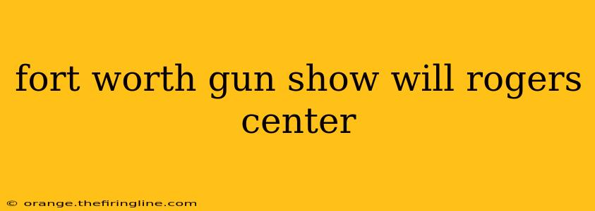 fort worth gun show will rogers center