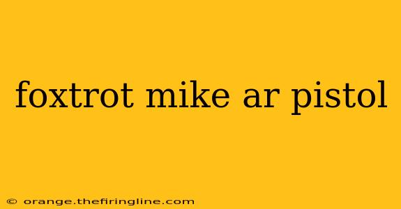 foxtrot mike ar pistol