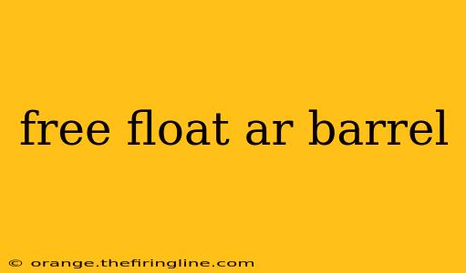 free float ar barrel