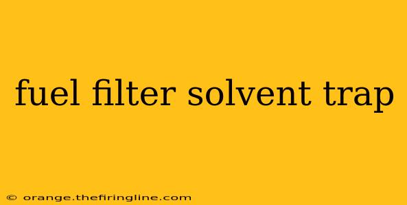 fuel filter solvent trap