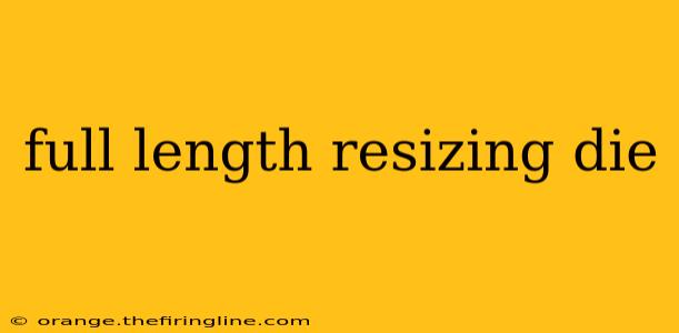 full length resizing die