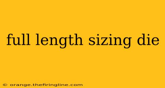 full length sizing die