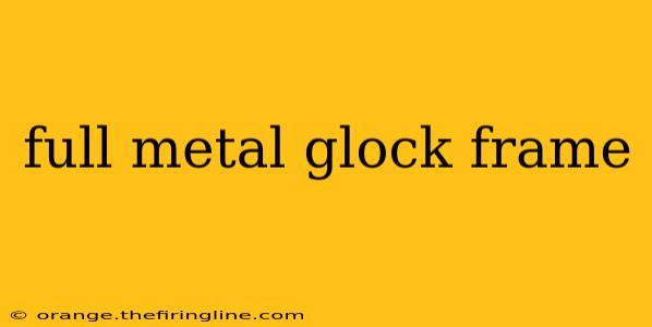 full metal glock frame