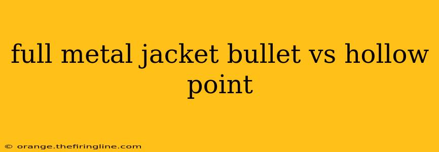 full metal jacket bullet vs hollow point