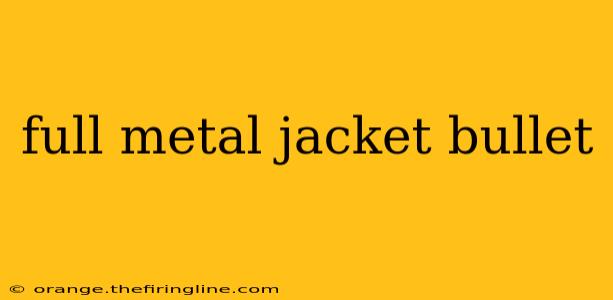 full metal jacket bullet