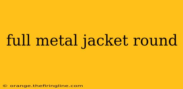 full metal jacket round