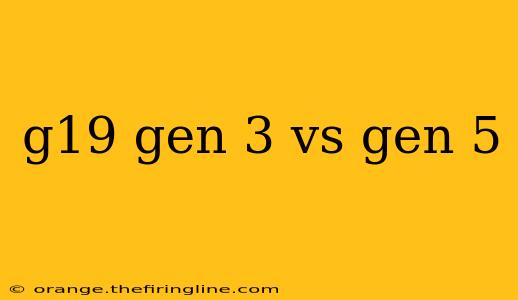 g19 gen 3 vs gen 5