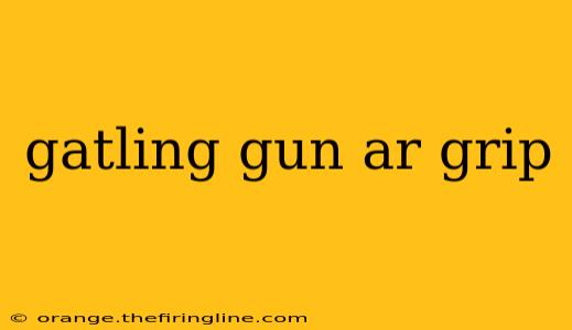 gatling gun ar grip