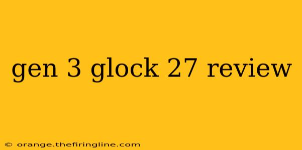 gen 3 glock 27 review