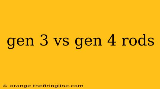 gen 3 vs gen 4 rods