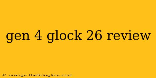 gen 4 glock 26 review