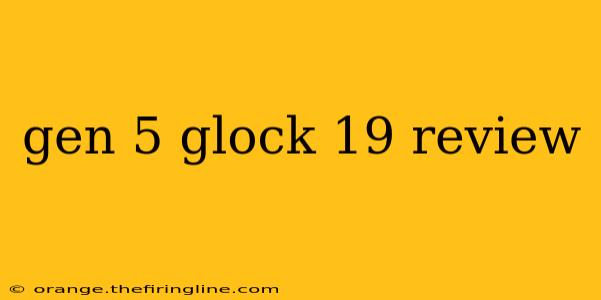 gen 5 glock 19 review