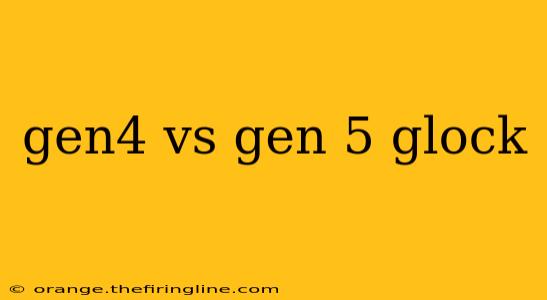 gen4 vs gen 5 glock