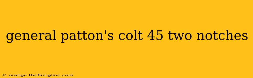 general patton's colt 45 two notches