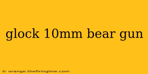 glock 10mm bear gun