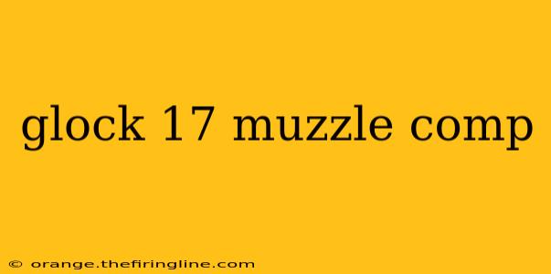 glock 17 muzzle comp