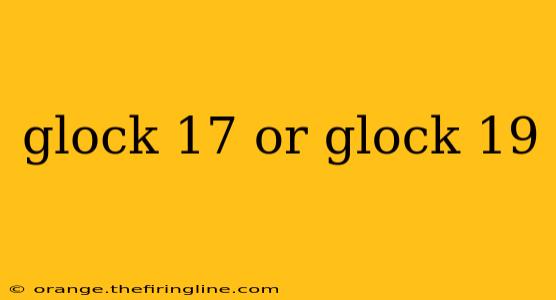 glock 17 or glock 19