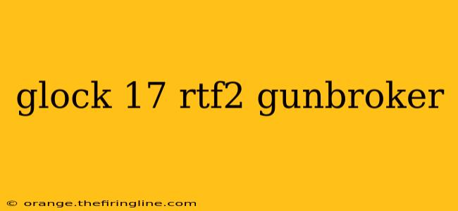 glock 17 rtf2 gunbroker