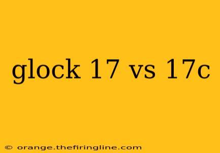 glock 17 vs 17c