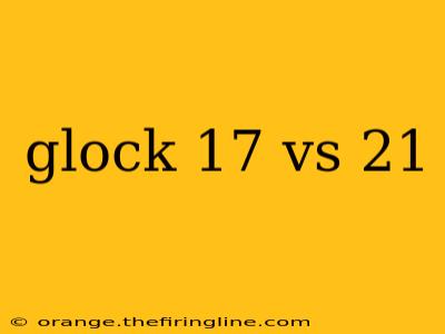 glock 17 vs 21