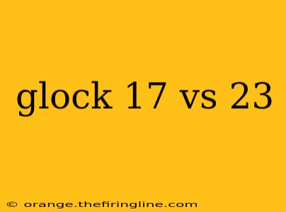 glock 17 vs 23