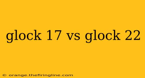 glock 17 vs glock 22