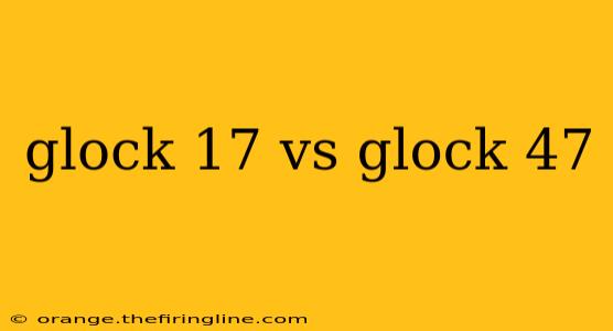 glock 17 vs glock 47