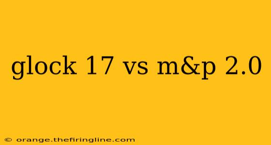 glock 17 vs m&p 2.0