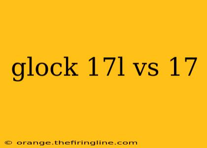 glock 17l vs 17