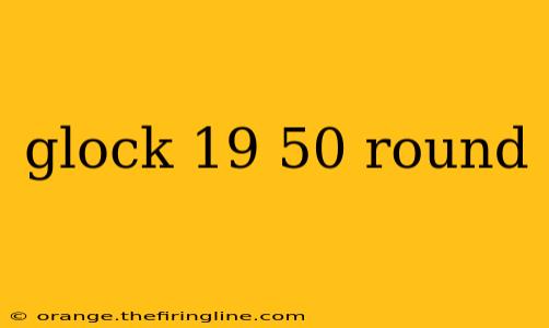 glock 19 50 round