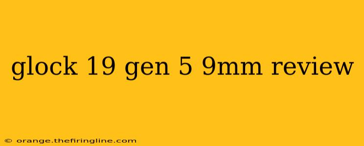 glock 19 gen 5 9mm review