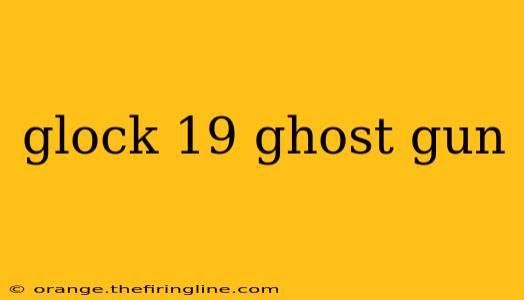 glock 19 ghost gun