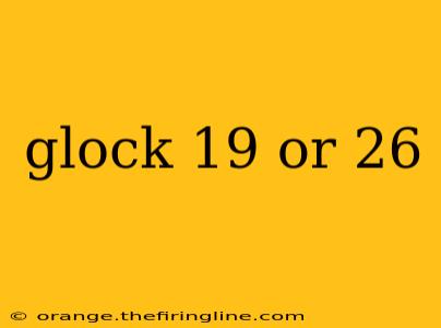 glock 19 or 26