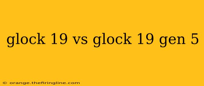 glock 19 vs glock 19 gen 5