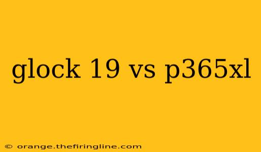 glock 19 vs p365xl