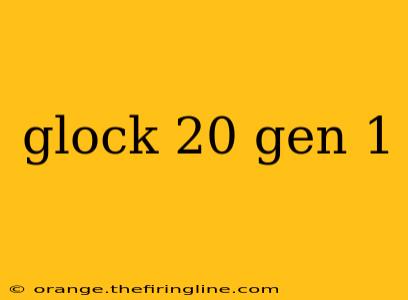 glock 20 gen 1