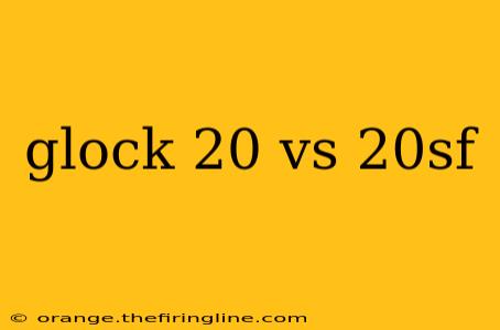 glock 20 vs 20sf