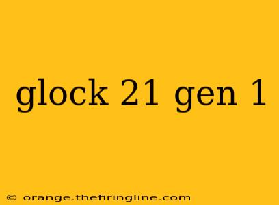 glock 21 gen 1