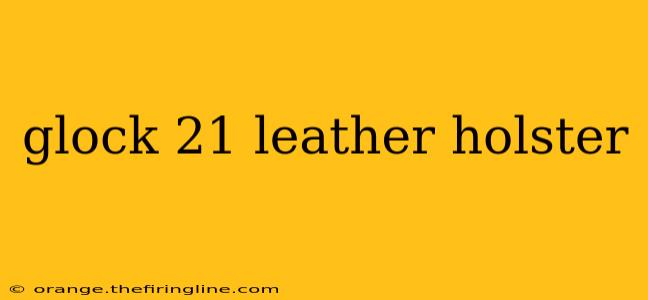 glock 21 leather holster