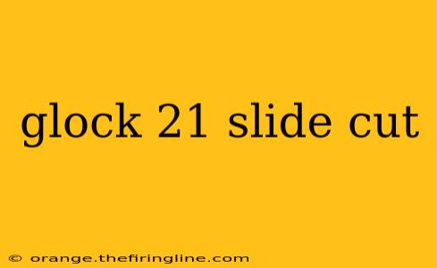 glock 21 slide cut