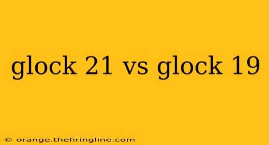 glock 21 vs glock 19