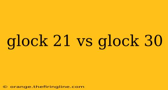 glock 21 vs glock 30