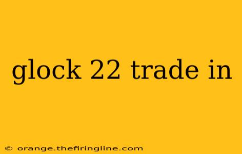 glock 22 trade in