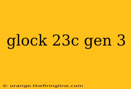 glock 23c gen 3