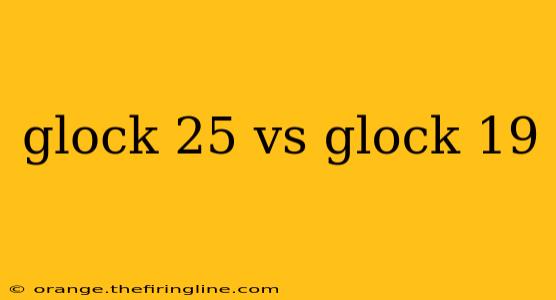 glock 25 vs glock 19