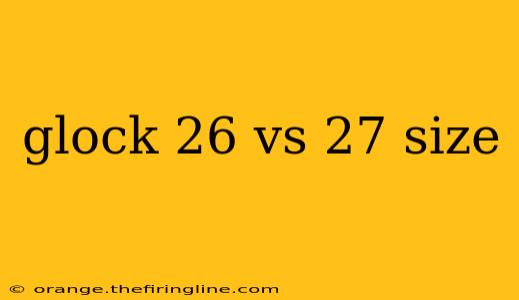 glock 26 vs 27 size