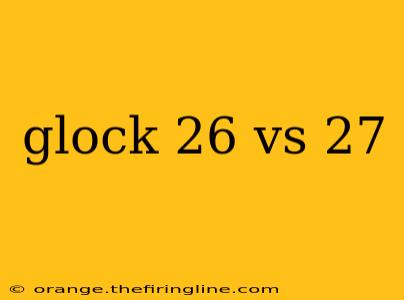 glock 26 vs 27