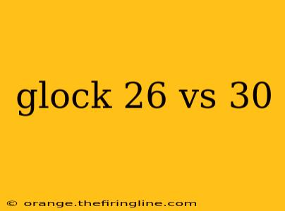 glock 26 vs 30